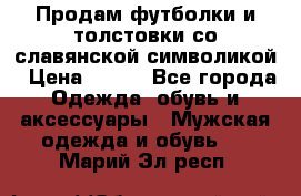Продам футболки и толстовки со славянской символикой › Цена ­ 750 - Все города Одежда, обувь и аксессуары » Мужская одежда и обувь   . Марий Эл респ.